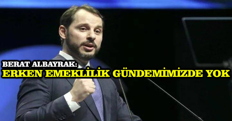 Berat Albayrak: Erken emeklilik gündemimizde yok