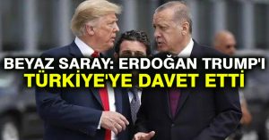 Beyaz Saray: Erdoğan Trump’ı Türkiye’ye davet etti