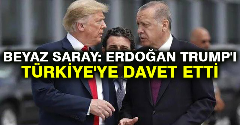 Beyaz Saray: Erdoğan Trump’ı Türkiye’ye davet etti