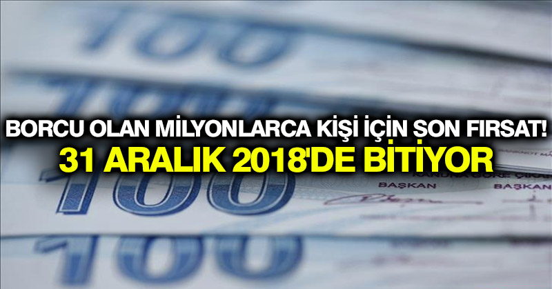 Borcu olan milyonlarca kişi için son fırsat! 31 Aralık 2018’de bitiyor