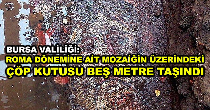 Bursa Valiliği: Roma dönemine ait mozaiğin üzerindeki çöp kutusu beş metre taşındı