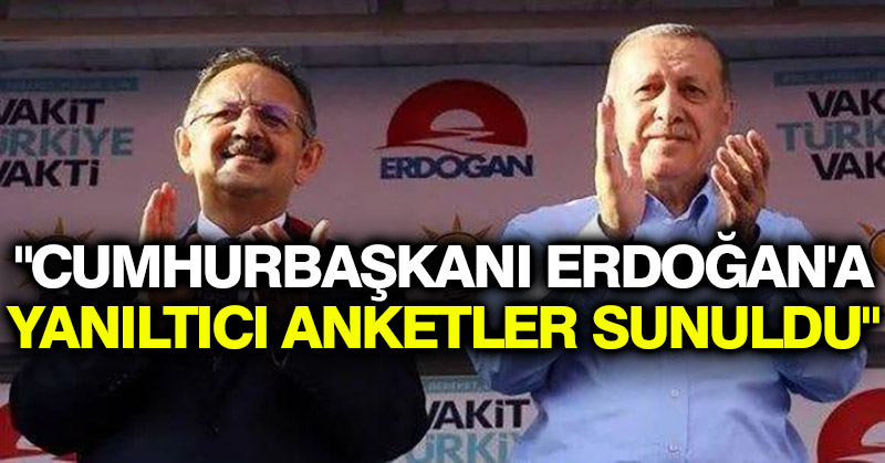 “Cumhurbaşkanı Erdoğan’a yanıltıcı anketler sunuldu”