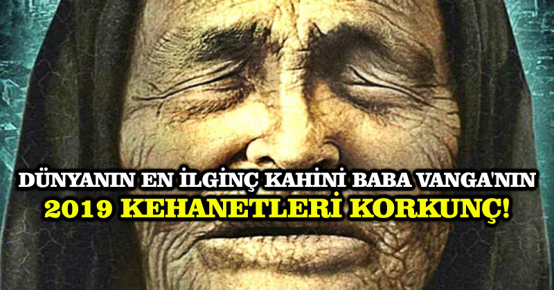 Dünyanın en ilginç kahini Baba Vanga’nın 2019 kehanetleri korkunç! (Baba Vanga’nın kehanetleri)
