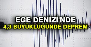 Ege Denizi’nde 4,3 büyüklüğünde deprem