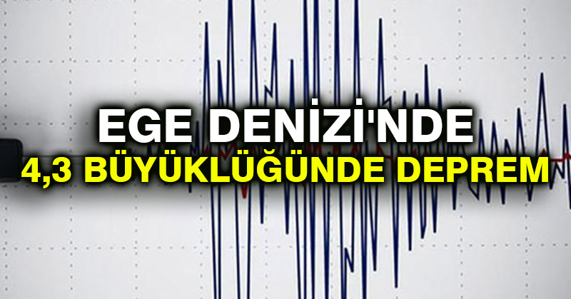 Ege Denizi’nde 4,3 büyüklüğünde deprem