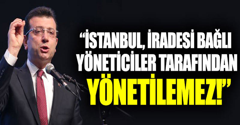 Ekrem İmamoğlu, “İstanbul Ankara’dan yönetilemez; yönetilemiyor!”