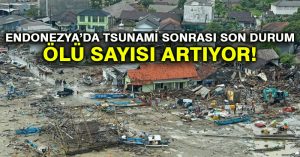 Endonezya’da tsunami sonrası son durum: Ölü sayısı artıyor!