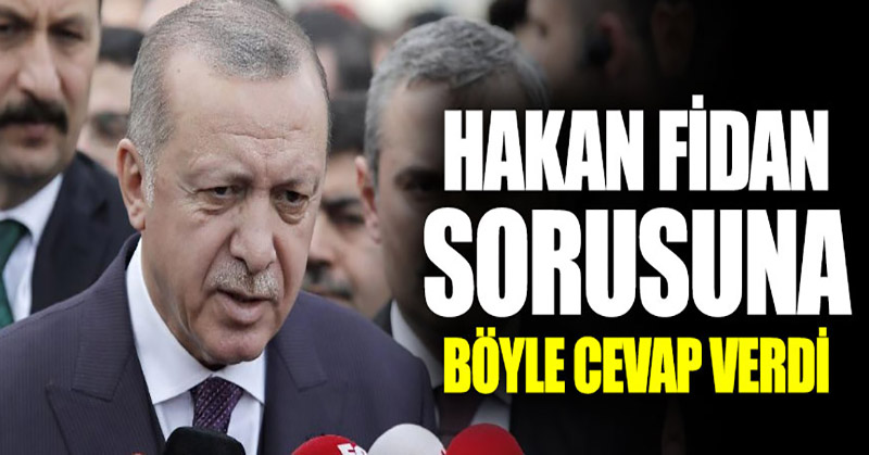 Erdoğan’dan Hakan Fidan sorusuna ilginç cevap!
