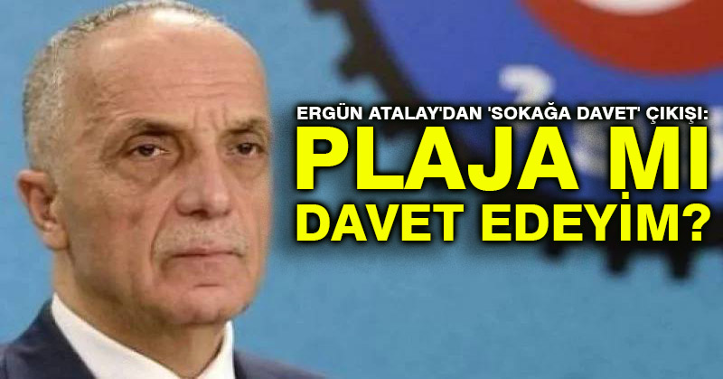 Ergün Atalay’dan ‘sokağa davet’ çıkışı: Plaja mı davet edeyim?