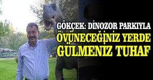 Gökçek: Dinozor parkıyla övüneceğiniz yerde gülmeniz tuhaf