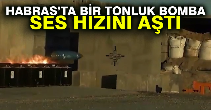 HABRAS’ta bir tonluk bomba ses hızını aştı