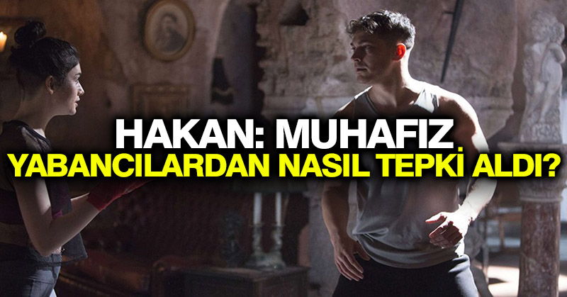 Hakan: Muhafız yabancılardan nasıl tepki aldı?