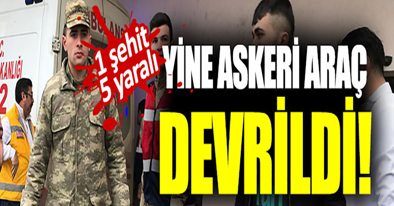 Iğdır’da askeri araç devrildi: 1 şehit, 5 yaralı
