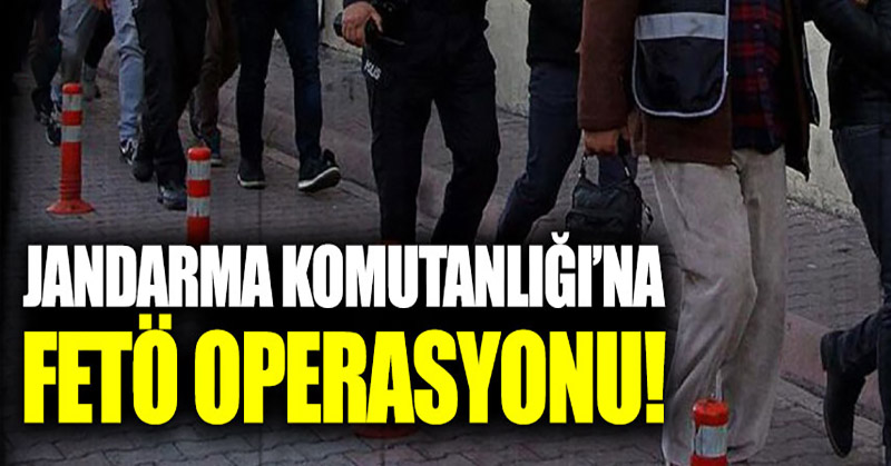 Jandarma Komutanlığı’na FETÖ operasyonu!