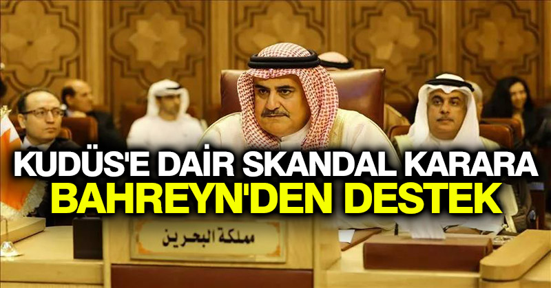 Kudüs’e dair skandal karara Bahreyn’den destek