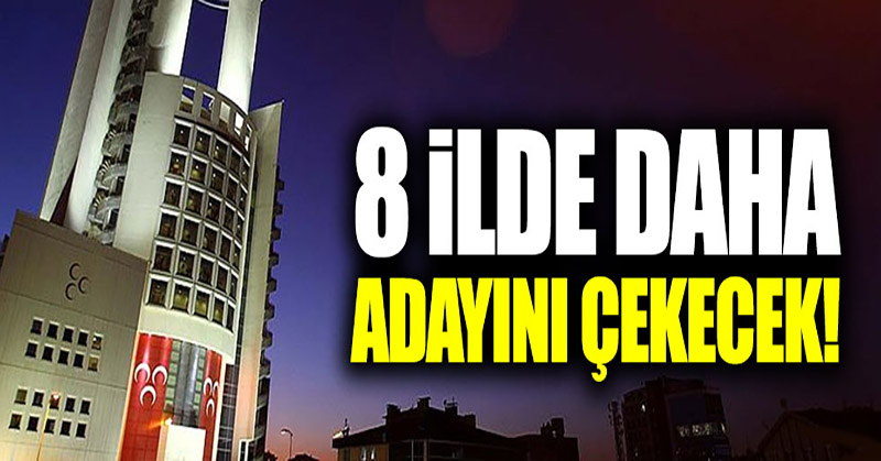 MHP 8 ilde daha adayını çekecek!