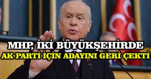 MHP, iki büyükşehirde Ak Parti için adayını geri çekti