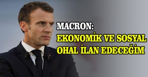 Macron: Ekonomik ve sosyal OHAL ilan edeceğim