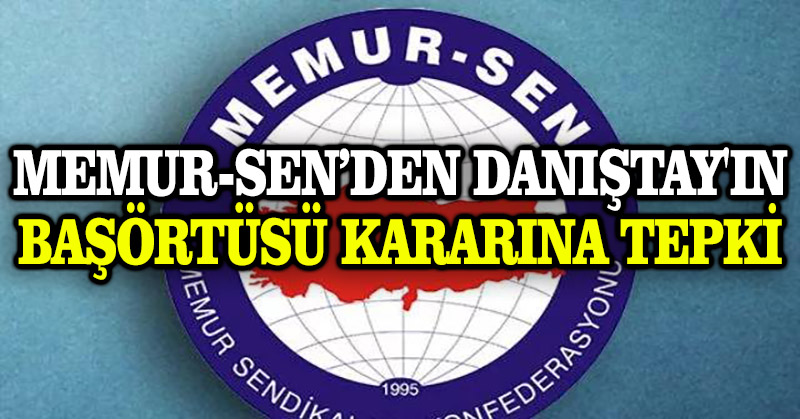 Memur-Sen’den Danıştay’ın başörtüsü kararına tepki