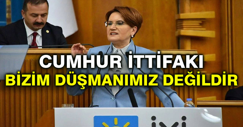 Meral Akşener: Cumhur ittifakı bizim düşmanımız değildir