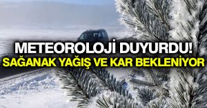 Meteoroloji duyurdu! Sağanak yağış ve kar bekleniyor