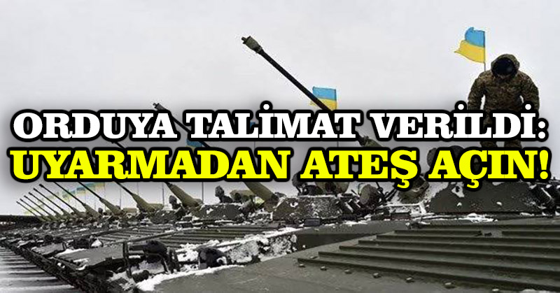 Orduya talimat verildi: Uyarmadan ateş açın!