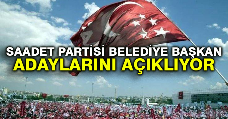 Saadet Partisi belediye başkan adaylarını açıklıyor