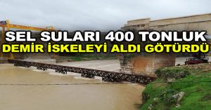 Sel suları 400 tonluk demir iskeleyi aldı götürdü