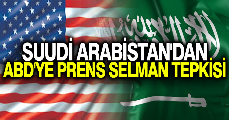 Suudi Arabistan’dan ABD’ye Prens Selman tepkisi