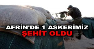 TSK: Afrin’de 1 askerimiz şehit oldu