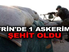 TSK: Afrin’de 1 askerimiz şehit oldu