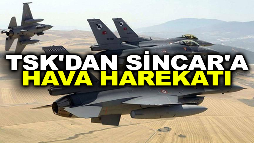 TSK’dan Sincar’a hava harekatı