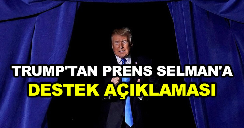 Trump’tan Prens Selman’a destek açıklaması