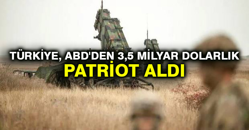 Türkiye, ABD’den 3,5 milyar dolarlık Patriot aldı