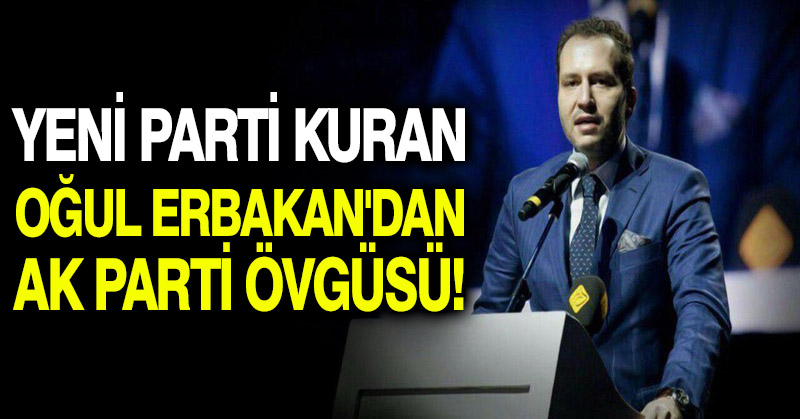 Yeni parti kuran oğul Erbakan’dan AK Parti övgüsü!