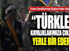 Yunanistan Genelkurmay Başkanı: “Türkler kayalıklarımıza çıkarsa yerle bir ederiz”
