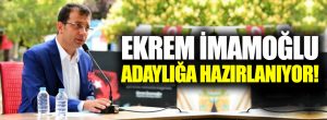 Ekrem İmamoğlu adaylığa hazırlanıyor