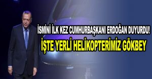 İsmini ilk kez Cumhurbaşkanı Erdoğan duyurdu! İşte yerli helikopterimiz Gökbey