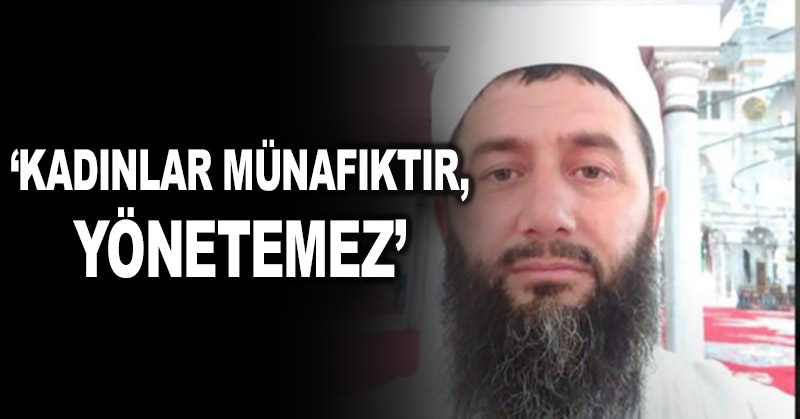 ‘Kadınlar münafıktır, yönetemez’