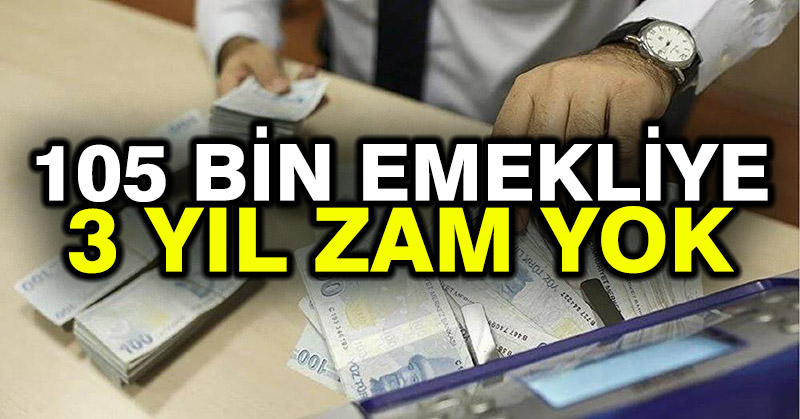 105 bin emekliye 3 yıl zam yok