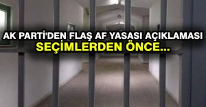 AK Parti’den flaş af yasası açıklaması: Seçimlerden önce…