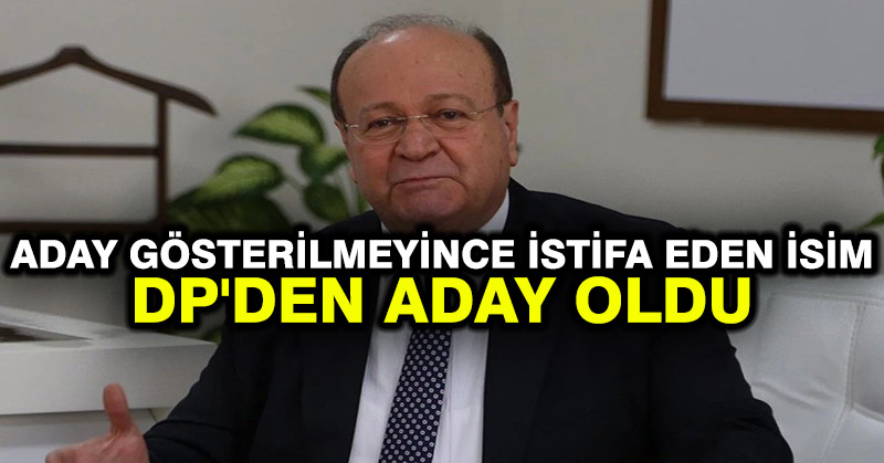 Aday gösterilmeyince istifa eden isim DP’den aday oldu