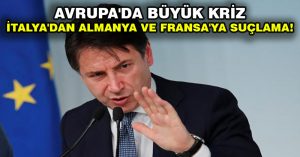 Avrupa’da büyük kriz: İtalya’dan Almanya ve Fransa’ya suçlama!
