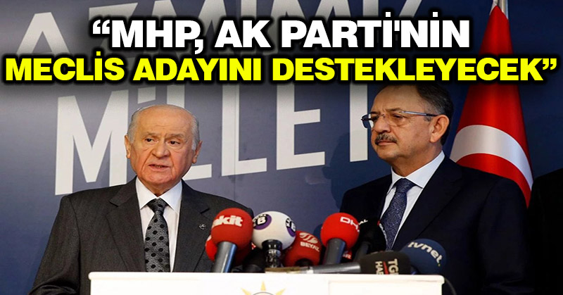 Bahçeli: MHP, Ak Parti’nin Meclis adayını destekleyecek