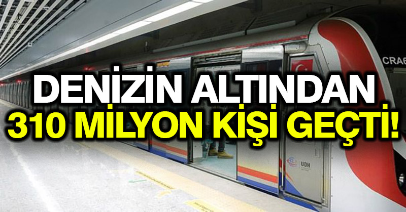 Bakan açıkladı! Denizin altından 310 milyon kişi geçti!