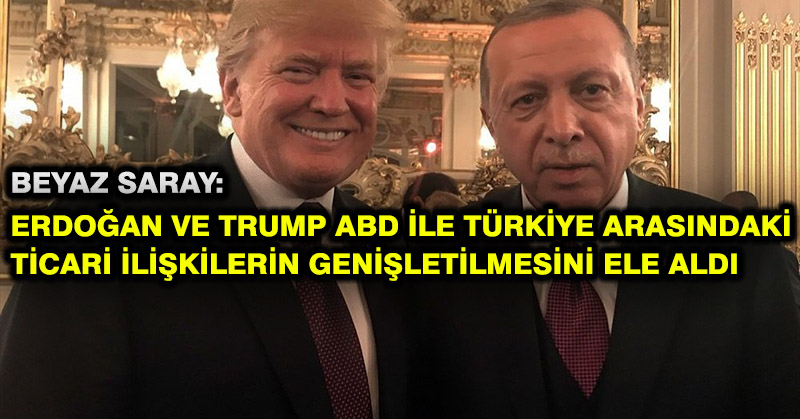 Beyaz Saray: Erdoğan ve Trump ABD ile Türkiye arasındaki ticari ilişkilerin genişletilmesini ele aldı