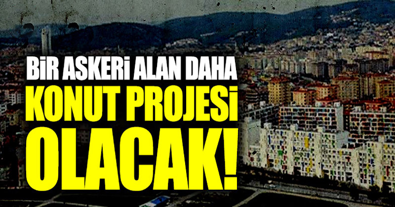 Bir askeri alan daha konut projesi olacak!