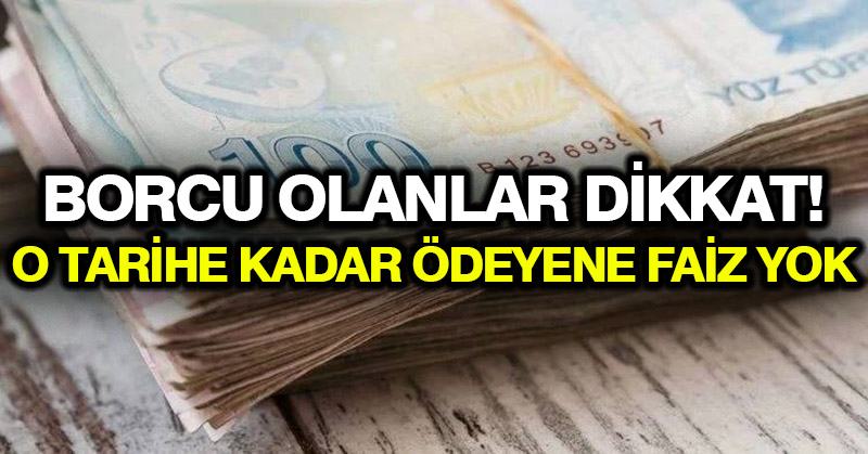 Borcu olanlar dikkat! O tarihe kadar ödeyene faiz yok