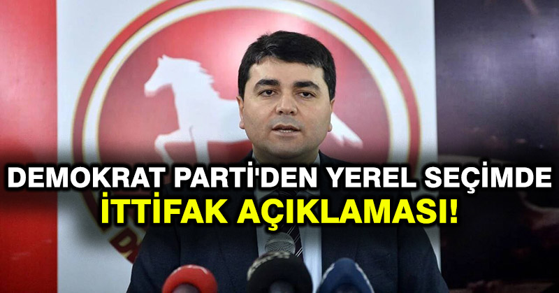 Demokrat Parti’den yerel seçimde ittifak açıklaması!