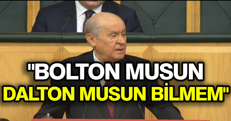 Devlet Bahçeli: “Bolton musun Dalton musun bilmem”